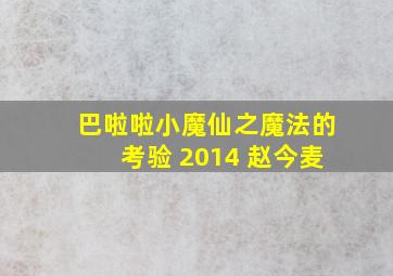 巴啦啦小魔仙之魔法的考验 2014 赵今麦